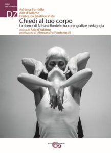 Ada D'Adamo, Chiedi al tuo corpo. La ricerca di Adriana Borriello tra coreografia e pedagogia (Ephemeria, 2017).